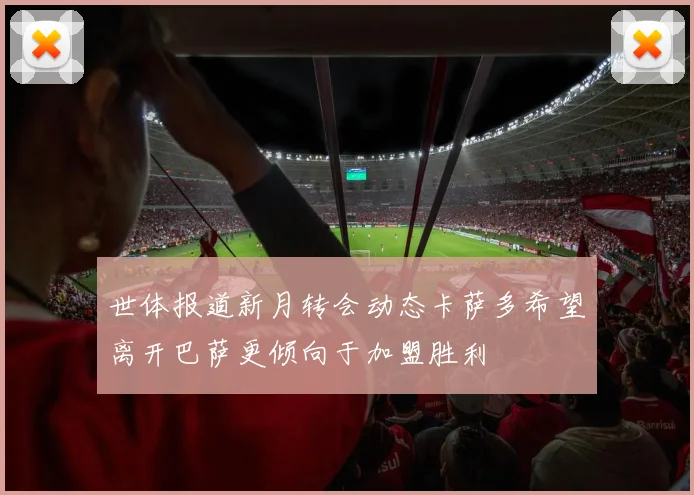 世体报道新月转会动态卡萨多希望离开巴萨更倾向于加盟胜利